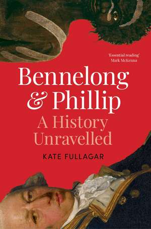 Bennelong and Phillip: A History Unravelled de Kate Fullagar