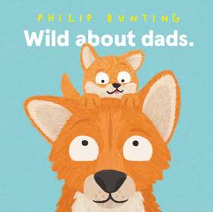 Wild about Dads de Philip Bunting
