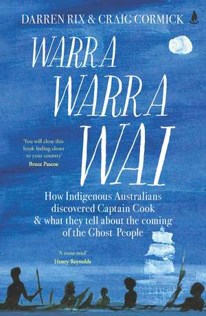 Warra Warra Wai: How Indigenous Australians discovered Captain Cook, and what they tell about the coming of the Ghost People de Darren Rix