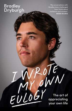 I Wrote My Own Eulogy: The art of appreciating your own life de Bradley Dryburgh