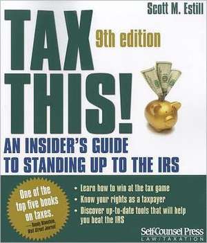 Tax This!: An Insider's Guide to Standing Up to the IRS de Scott M. Estill