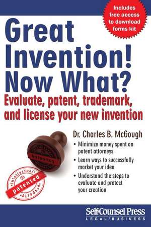 Great Invention! Now What?: Evaluate, Patent, Trademark, and License Your New Invention de Charles B. McGough