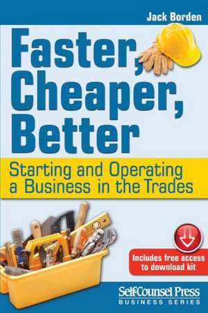 Faster, Cheaper, Better: Starting and Operating a Business in the Trades de Jack Borden