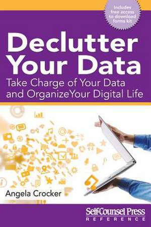 Declutter Your Data: Take Charge of Your Data and Organize Your Digital Life de Angela Crocker