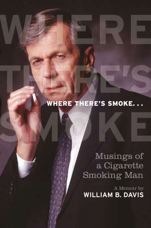 Where There's Smoke...: Musings of a Cigarette Smoking Man de William Davis