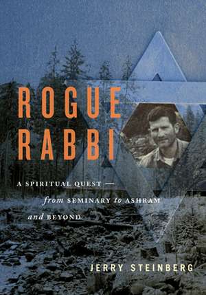 Rogue Rabbi: A Spiritual Quest - From Seminary to Ashram and Beyond de Jerry Steinberg