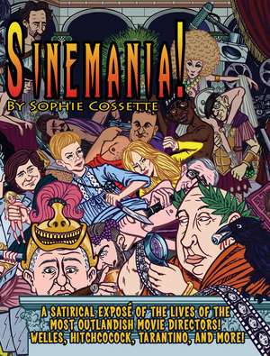 Sinemania!: A Satirical Expose of the Most Outlandish Movie Directors: Welles, Hitchcock, Tarantino, and More! de Sophie Cossette