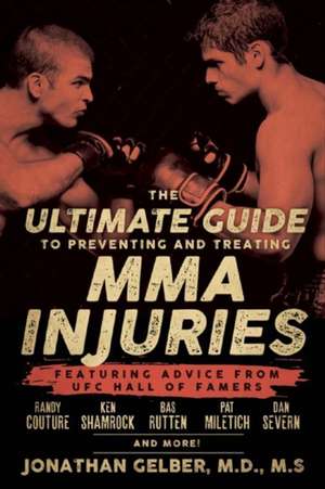 The Ultimate Guide to Preventing and Treating MMA Injuries: Featuring Advice from UFC Hall of Famers Randy Couture, Ken Shamrock, Bas Ruten, Pat Miletich, Dan Severn, and more! de Jonathan Gelber