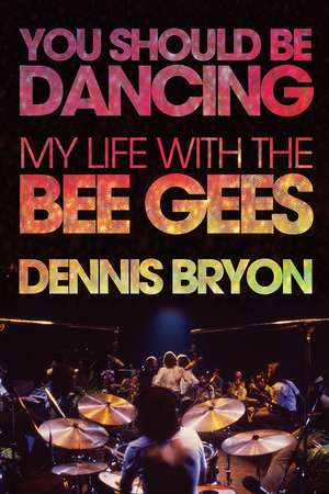 You Should Be Dancing: My Life With the Bee Gees de Dennis Bryon