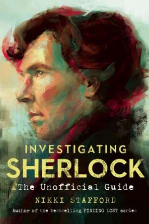 Investigating Sherlock: An Unofficial Guide de Nikki Stafford