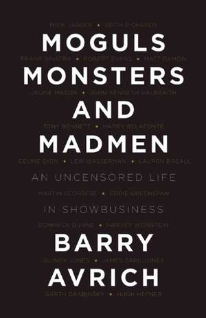 Moguls, Monsters, and Madmen: An Uncensored Life in Show Business de Barry Avrich