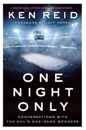 One Night Only: Conversations with the NHL's One-Game Wonders de Ken Reid