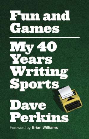 Fun and Games: My 40 Years Writing Sports de Dave Perkins