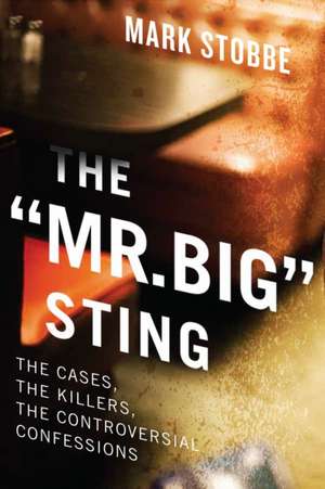 The Mr. Big' Sting: The Controversial Undercover Operation and the Killers it has Caught de Mark Stobbe