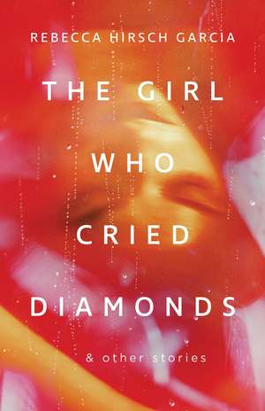 The Girl Who Cried Diamonds and Other Stories de Rebecca Hirsch Garcia