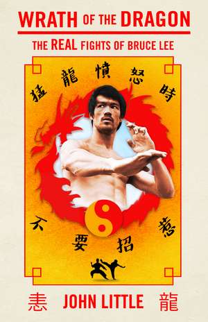 Wrath of the Dragon: The Real Fights of Bruce Lee de John Little