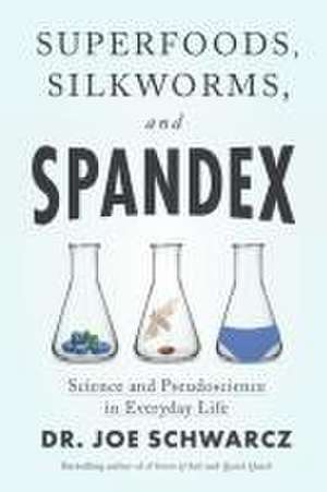 Superfoods, Silkworms, and Spandex de Joe Schwarcz