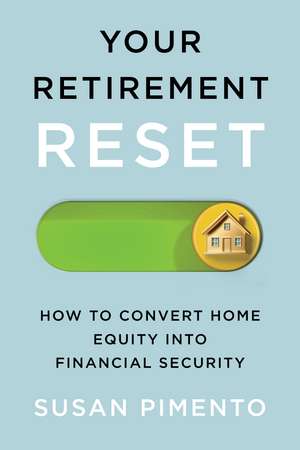 Your Retirement Reset: How to Convert Home Equity into Financial Security de Susan Pimento