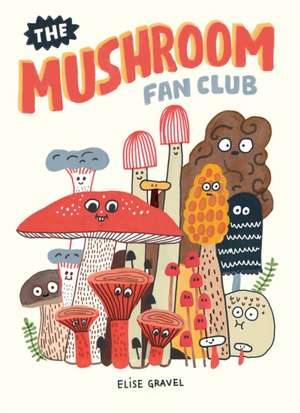 The Mushroom Fan Club de Elise Gravel