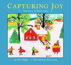 Capturing Joy: The Story of Maud Lewis de Jo Ellen Bogart