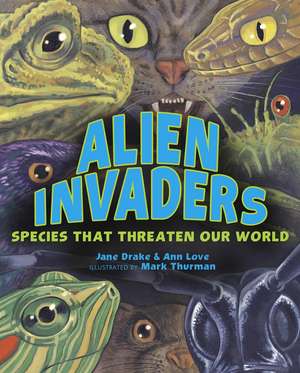 Alien Invaders: Species That Threaten Our World de Ann Love