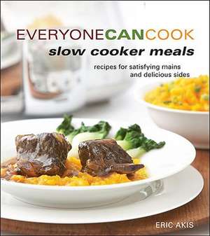 Everyone Can Cook Slow Cooker Meals: Recipes for Satisfying Mains and Delicious Sides de Eric Akis