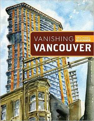 Vanishing Vancouver: The Last 25 Years de Michael Kluckner