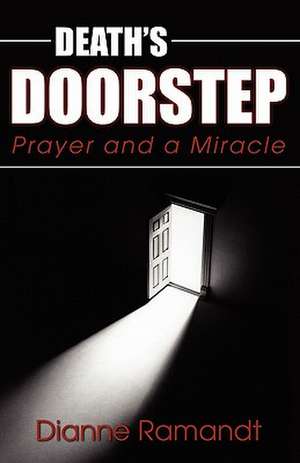 Death's Doorstep: Prayer and a Miracle de Dianne Ramandt