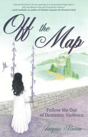 Off the Map: Follow Me Out of Domestic Violence de Jacquie Brown