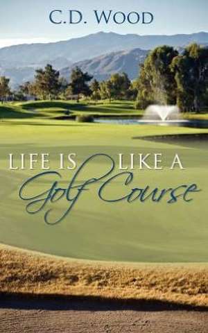 Life Is Like a Golf Course de C. D. Wood