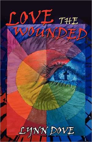 Love the Wounded de Lynn Dove