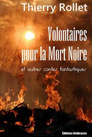 Volontaires Pour La Mort Noire Et Autres Contes Fantastiques de Thierry Rollet