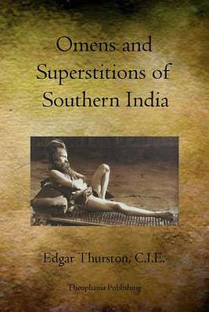 Omens and Superstitions of Southern India de C. I. E. Edgar Thurston