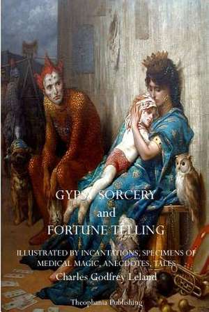 Gypsy Sorcery and Fortune Telling de Charles Godfrey Leland