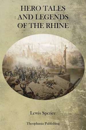 Hero Tales and Legends of the Rhine de Lewis Spence