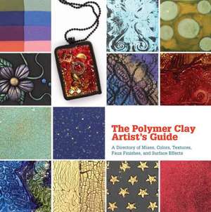 The Polymer Clay Artist's Guide: A Directory of Mixes, Colors, Textures, Faux Finishes, and Surface Effects de Marie Segal