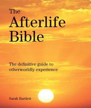 The Afterlife Bible: The Definitive Guide to Otherwordly Experience de Sarah Bartlett