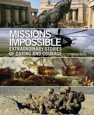 Missions Impossible: Extraordinary Stories of Daring and Courage de Hazel Flynn