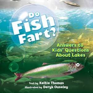 Do Fish Fart?: Answers to Kids' Questions about Lakes de Keltie Thomas