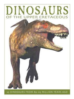 Dinosaurs of the Upper Cretaceous: 25 Dinosaurs from 89--65 Million Years Ago de David West