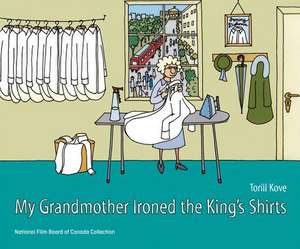 My Grandmother Ironed the King's Shirts de Torill Kove