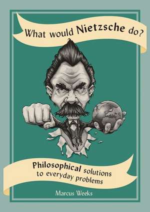 What Would Nietzsche Do? de Marcus Weeks