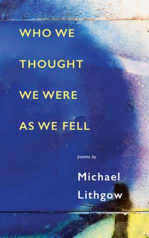 Who We Thought We Were as We Fell de Michael Lithgow