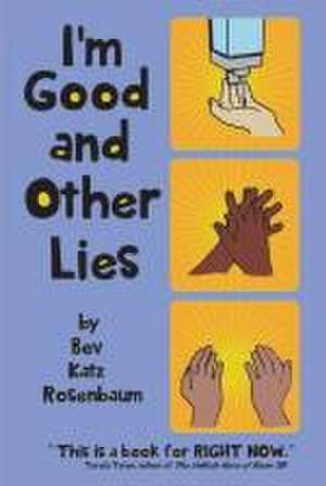 I'm Good and Other Lies de Bev Katz Rosenbaum