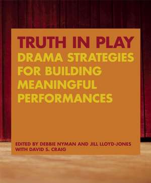 Truth in Play: Drama Strategies for Building Meaningful Performances de Debbie Nyman