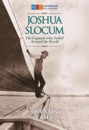 Joshua Slocum: The Captain Who Sailed Around the World de Quentin Casey