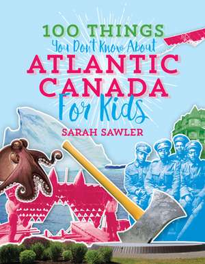 100 Things You Don't Know about Atlantic Canada (for Kids) de Sal Sawler