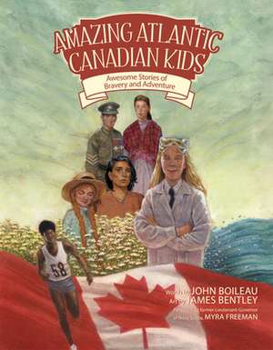 Amazing Atlantic Canadian Kids: Awesome Stories of Bravery and Adventure de John Boileau