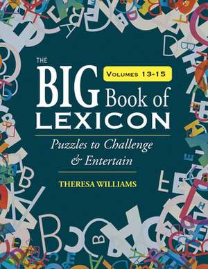 The Big Book of Lexicon: Volumes 13,14,15: Puzzles to Challenge & Entertain de Theresa Williams