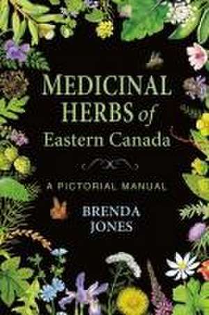 Medicinal Herbs of Eastern Canada: A Pictorial Manual de Brenda Jones